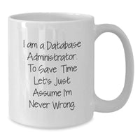 Load image into Gallery viewer, Funny Gifts for Database Administrator Friends from Coworkers - White Coffee Mug with &#39;I Am A Database Administrator. To Save Time Let&#39;s Just Assume I&#39;m Never Wrong.&#39; Quote for Christmas Unique Gifts - Additional

