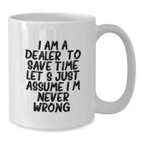Load image into Gallery viewer, Funny Dealer Gifts, White Coffee Mug with &#39;I Am A Dealer. To Save Time Let&#39;s Just Assume I&#39;m Never Wrong.&#39; Quote for Christmas Unique Gifts from Family, Friends, Coworkers to Dealers, Men, Women - Additional
