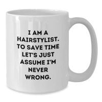 Load image into Gallery viewer, Funny Hairstylist Gifts from Friends, White Coffee Mug for Christmas Unique Presents, 'I Am A Hairstylist. To Save Time Let's Just Assume I'm Never Wrong.' Quote - Additional
