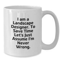Load image into Gallery viewer, Funny Landscape Designer Christmas Unique Gifts from Friends for Men, White Coffee Mug - &#39;I Am A Landscape Designer. To Save Time Let&#39;s Just Assume I&#39;m Never Wrong.&#39; - Additional
