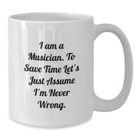 Load image into Gallery viewer, Funny Musician Gift Mug for Friends Family - &#39;I Am A Musician. To Save Time Let&#39;s Just Assume I&#39;m Never Wrong.&#39; Unique White Coffee Mug for Christmas - Additional
