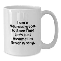 Load image into Gallery viewer, Funny Neurosurgeon Gifts for Men, White Coffee Mug, Christmas Unique Presents - &#39;I Am A Neurosurgeon. To Save Time Let&#39;s Just Assume I&#39;m Never Wrong.&#39; - Additional
