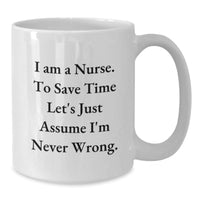 Load image into Gallery viewer, Funny Gifts from Men to Nurses, Christmas Unique White Coffee Mugs for Coworkers, Inspirational &#39;I Am A Nurse. To Save Time Let&#39;s Just Assume I&#39;m Never Wrong.&#39; Quote Nursing Mug - Additional
