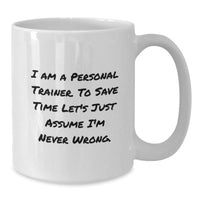 Load image into Gallery viewer, Funny Personal Trainer Gifts for Men - White Coffee Mug - &#39;Assume I&#39;m Never Wrong&#39; Christmas Unique - Additional
