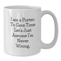 Load image into Gallery viewer, Funny Gifts from Friends for Porter, Unique White Coffee Mug for Christmas, I Am A Porter. To Save Time Let&#39;s Just Assume I&#39;m Never Wrong. Quotes, 11oz Ceramic Mug - Additional
