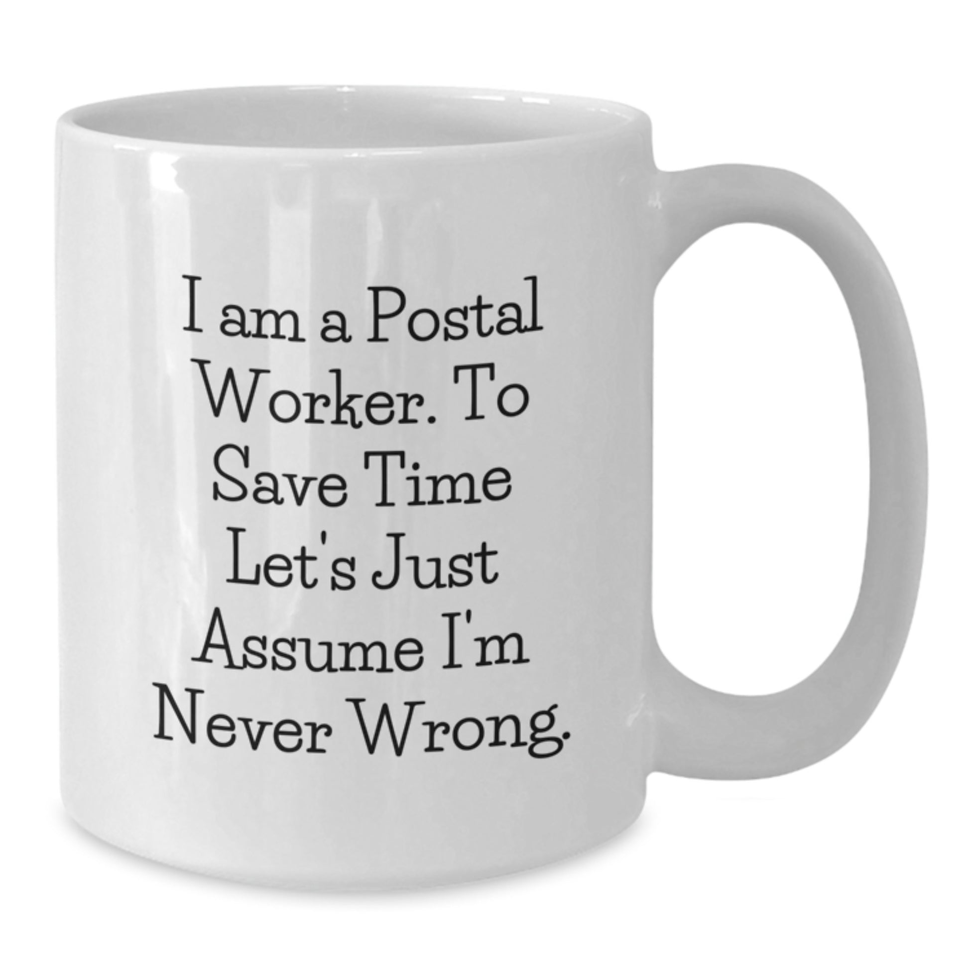 Funny Postal Worker Gifts for Men - White Coffee Mug - 'I Am A Postal Worker. To Save Time Let's Just Assume I'm Never Wrong.' - Unique Christmas Unique Gift Ideas from Coworkers to Friends - Additional