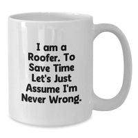 Load image into Gallery viewer,  Funny Roofer Gifts from Friends to Family Members - White Coffee Mug I Am A Roofer To Save Time Let&#39;s Assume I&#39;m Never Wrong - Additional
