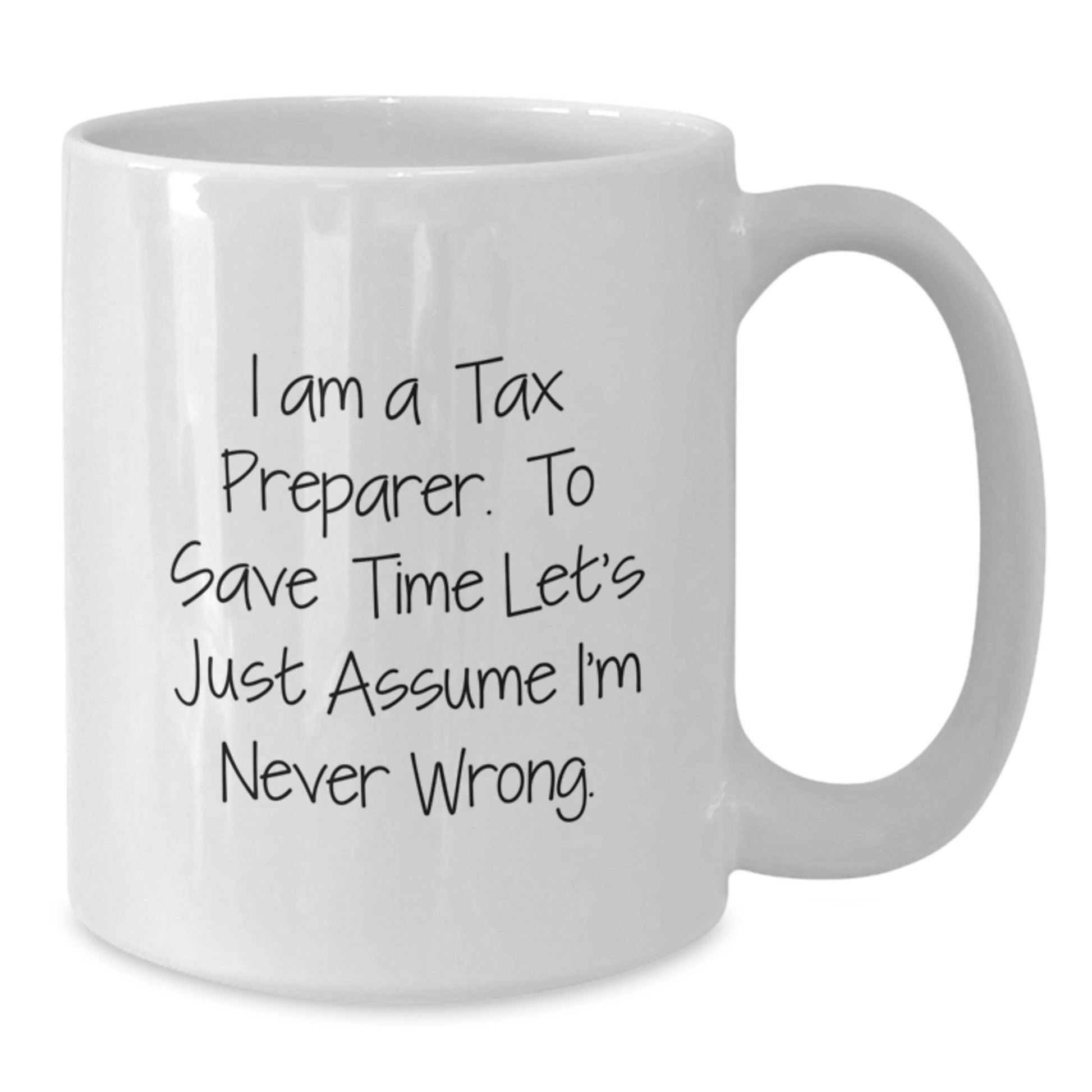 Funny Tax Preparer Gifts for Him - White Coffee Mug, 'I Am A Tax Preparer. To Save Time Let's Just Assume I'm Never Wrong.' - Unique Christmas Unique Gifts from Friends to Men - Additional