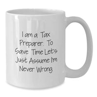 Load image into Gallery viewer, Funny Tax Preparer Gifts for Him - White Coffee Mug, &#39;I Am A Tax Preparer. To Save Time Let&#39;s Just Assume I&#39;m Never Wrong.&#39; - Unique Christmas Unique Gifts from Friends to Men - Additional
