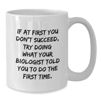 Load image into Gallery viewer, Funny Biologist Gifts - &#39;If At First You Don&#39;t Succeed, Try Doing What Your Biologist Told You To Do The First Time.&#39; White Coffee Mug for Birthday Unique Gifts from Friends to Biologist - Additional

