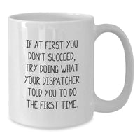 Load image into Gallery viewer, Funny Dispatcher Gifts Christmas White Coffee Mugs for Men Women Friends Family - If At First You Don&#39;t Succeed Try Doing What Your Dispatcher Told You To Do The First Time - Additional

