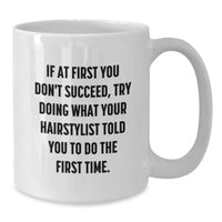 Load image into Gallery viewer, Funny Hairstylist Gifts from Friends for Women, If At First You Don't Succeed, Try Doing What Your Hairstylist Told You To Do The First Time. White Coffee Mug, Christmas Unique - Additional
