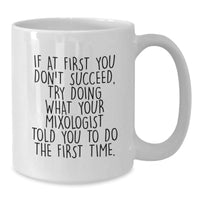 Load image into Gallery viewer, Funny Mixologist Gifts for Men, White Coffee Mug - 'If At First You Don't Succeed, Try Doing What Your Mixologist Told You To Do The First Time.' Christmas Unique Gifts from Friends - Additional
