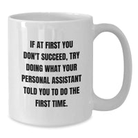 Load image into Gallery viewer, Funny Personal Assistant Gifts from Friends, Coworkers, or Family - If At First You Don&#39;t Succeed, Try Doing What Your Personal Assistant Told You To Do The First Time. White Coffee Mug for Birthday - Additional
