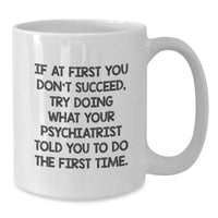 Load image into Gallery viewer, Funny Psychiatrist Gifts for Men, Unique White Coffee Mug, If At First You Don&#39;t Succeed, Gifts from Friends to Psychiatrist, Christmas Unique Gifts - Additional
