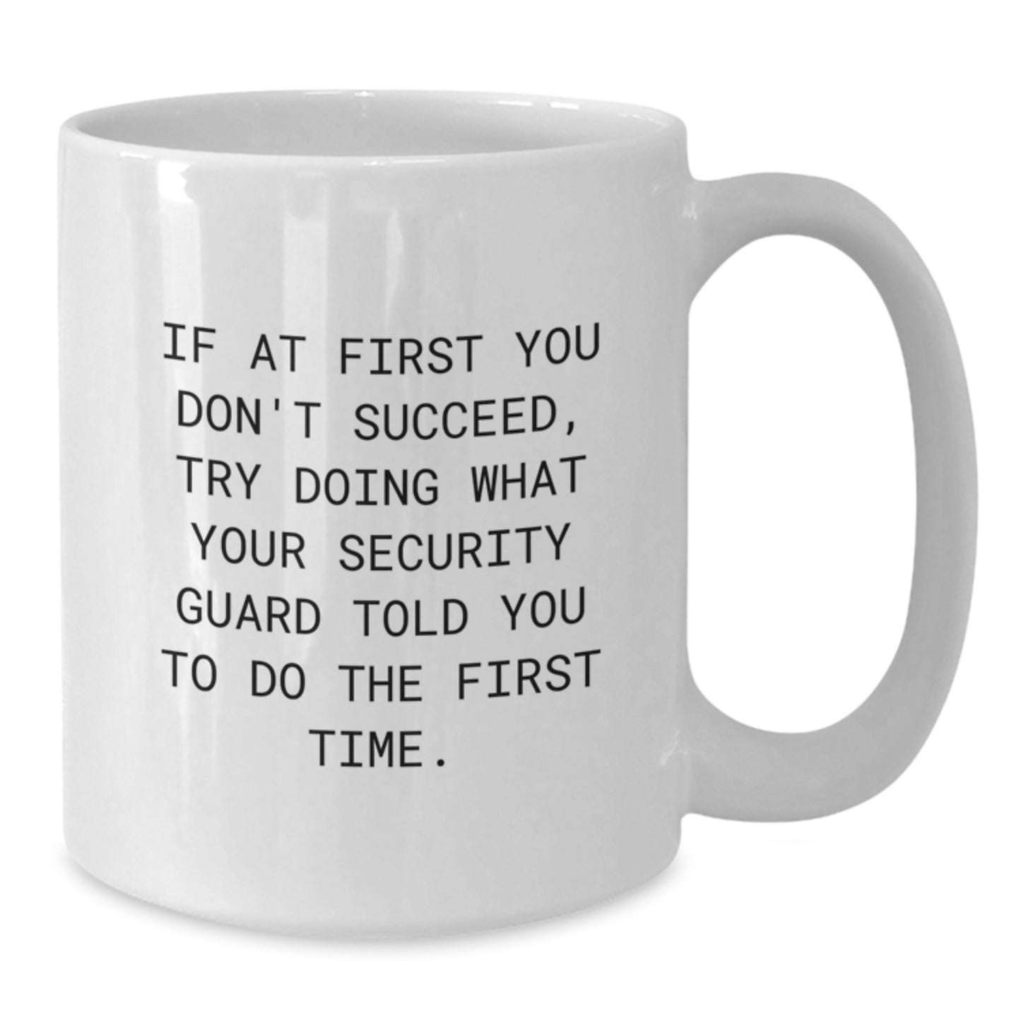 Funny Security Guard Gifts from Friends - White Coffee Mug for Birthday, 'If At First You Don't Succeed, Try Doing What Your Security Guard Told You To Do The First Time.' - Additional