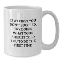 Load image into Gallery viewer, Funny Sheriff Gifts for Men, White Coffee Mug, If At First You Don&#39;t Succeed Try Doing What Your Sheriff Told You To Do The First Time, Christmas Unique Gifts - Additional
