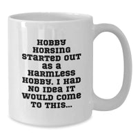 Load image into Gallery viewer, Funny Hobby Horsing Started Out As A Harmless Hobby Gifts from Friends, White Coffee Mug for Christmas Unique Gifts, Hobby Horsing Enthusiasts, White Ceramic Mug with 11oz or 15oz Capacity - Additional
