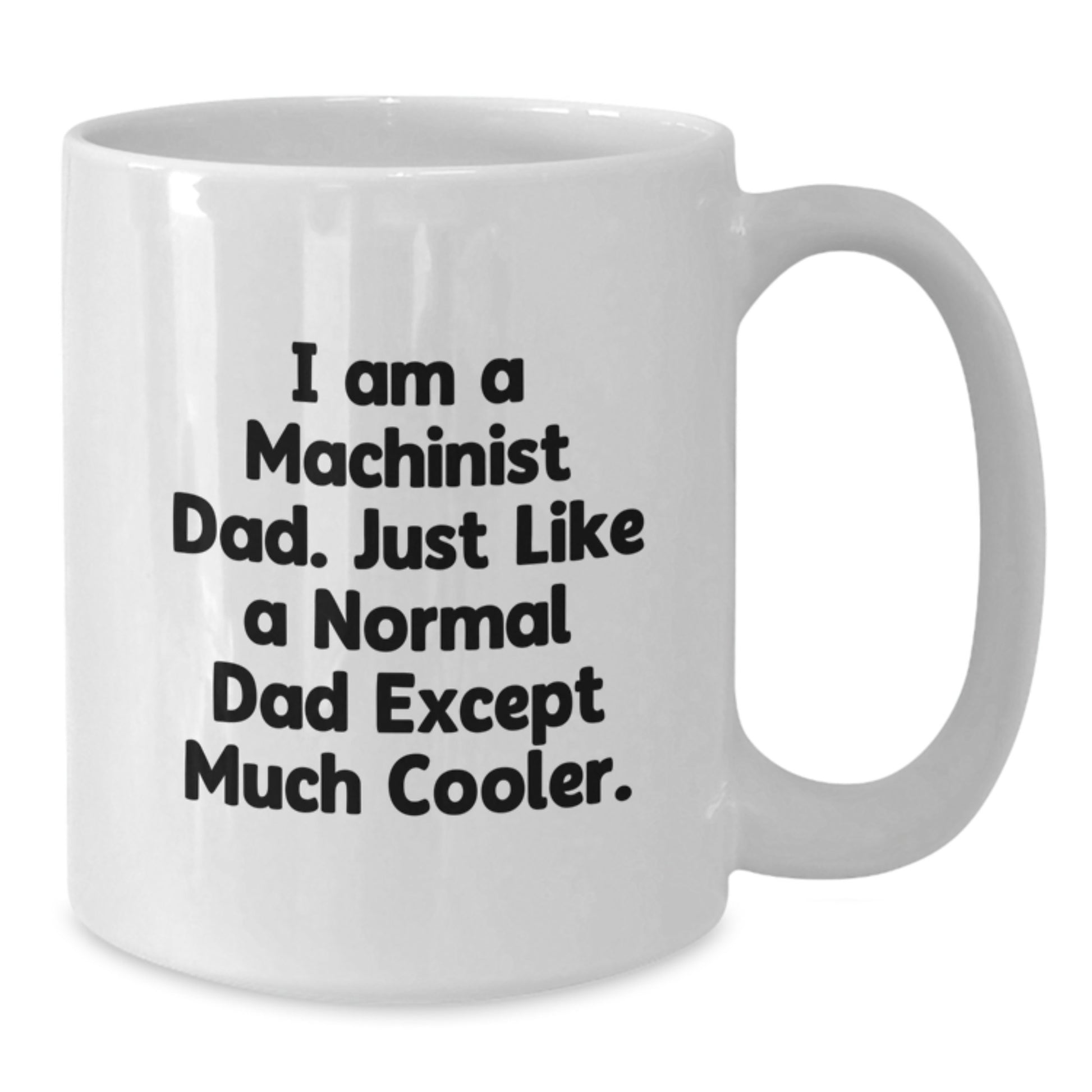 Funny Machinist Gifts for Men - Unique White Coffee Mug for Husband Father from Machinist Dad, I Am A Machinist Dad Just Like A Normal Dad Except Much Cooler Gifts - Additional