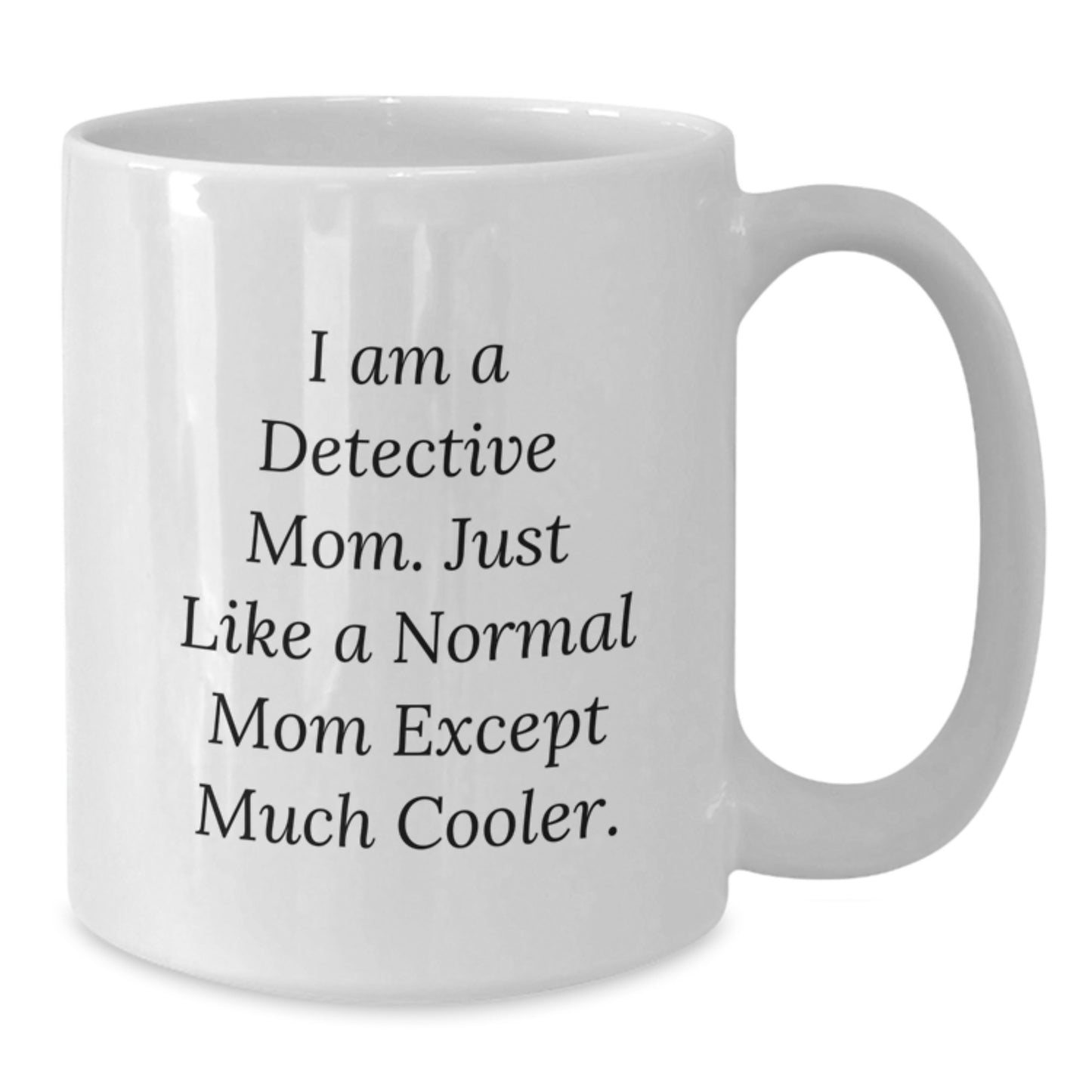 Detective Mom Gifts for Birthday Unique White Coffee Mugs from Friends - I Am A Detective Mom. Just Like A Normal Mom Except Much Cooler. - Additional