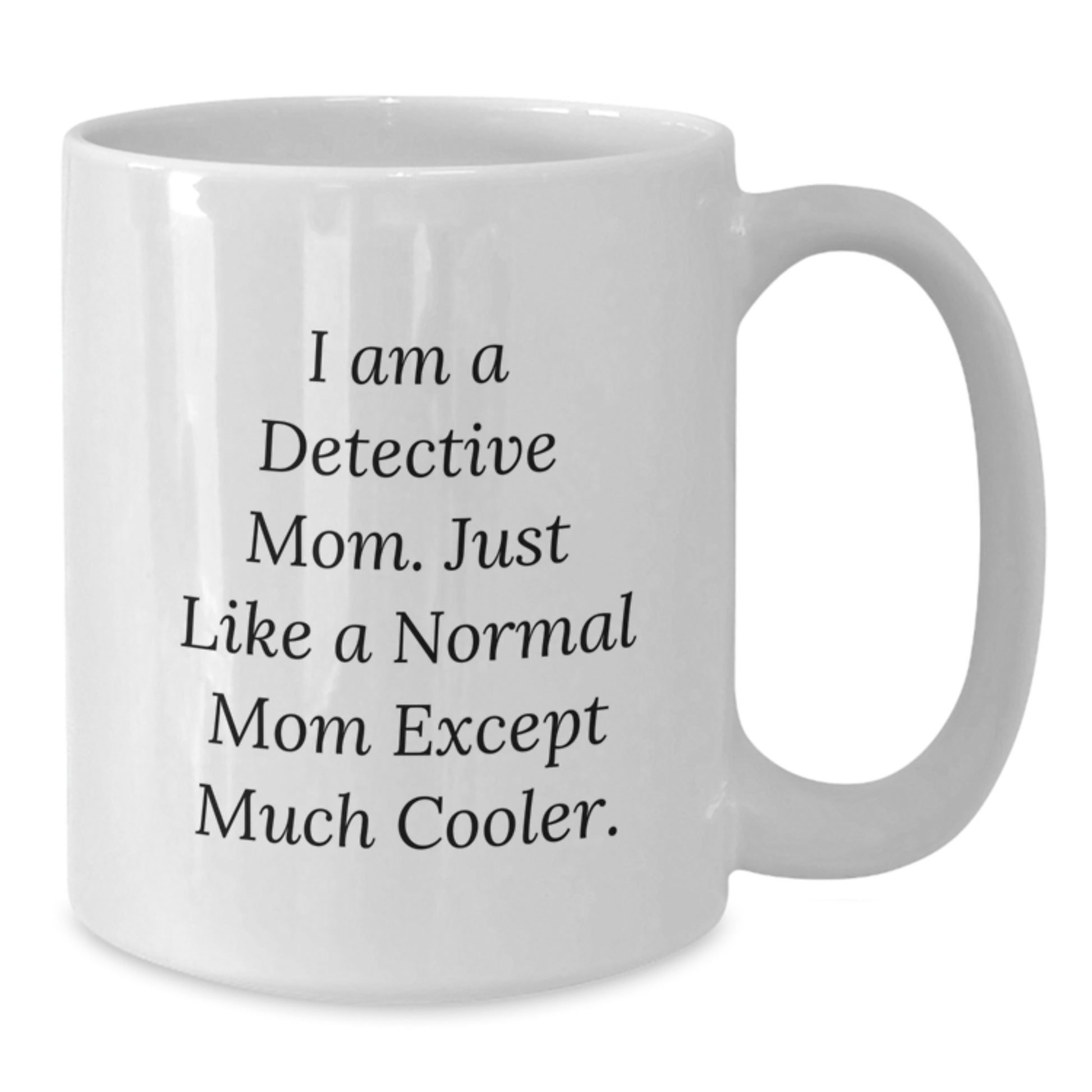 Detective Mom Gifts for Birthday Unique White Coffee Mugs from Friends - I Am A Detective Mom. Just Like A Normal Mom Except Much Cooler. - Additional