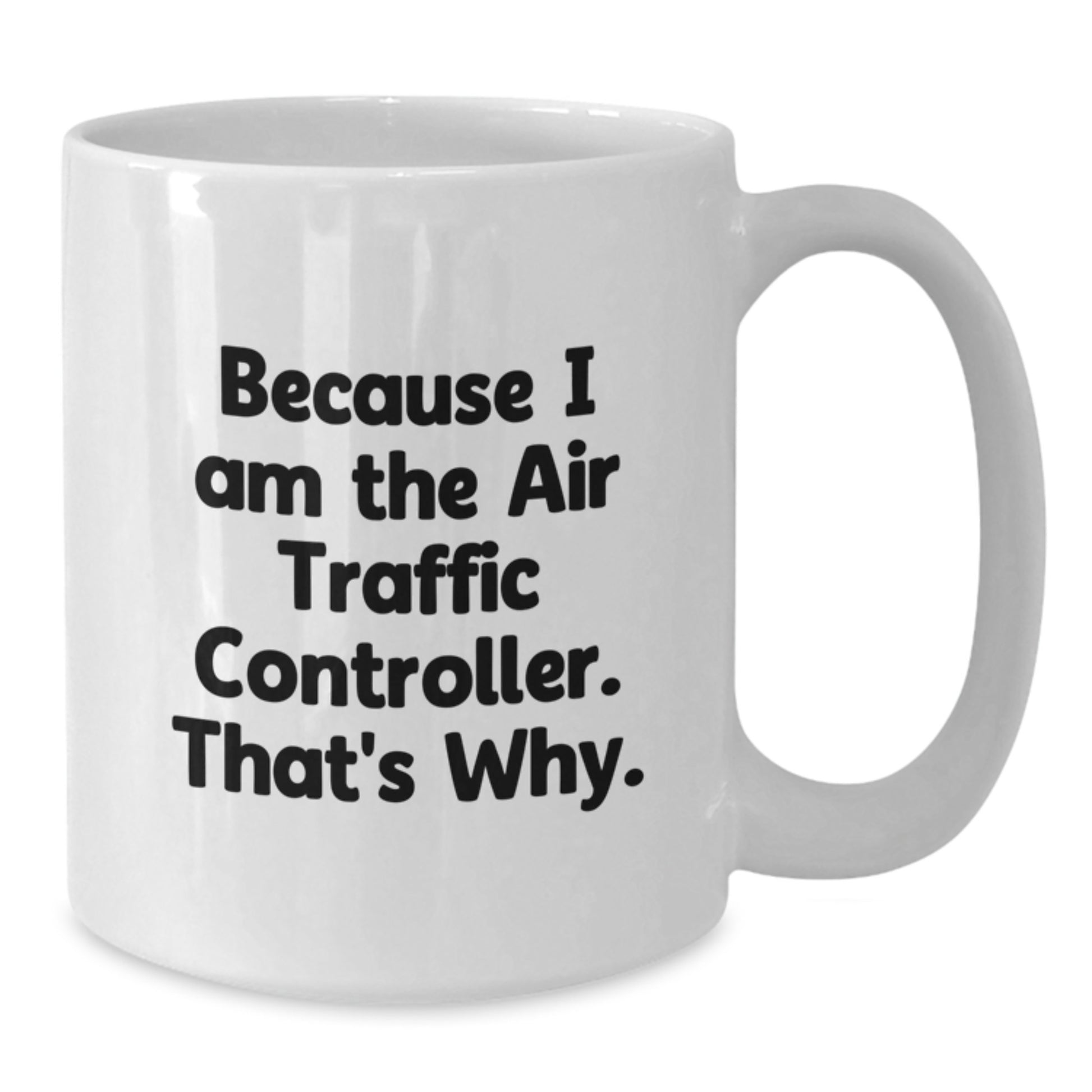 Funny Air Traffic Controller Gifts for Him, Unique Birthday Unique Gifts from Friends to Air Traffic Controller Lovers, White Coffee Mug with Because I Am The Air Traffic Controller. That's Why. - Additional