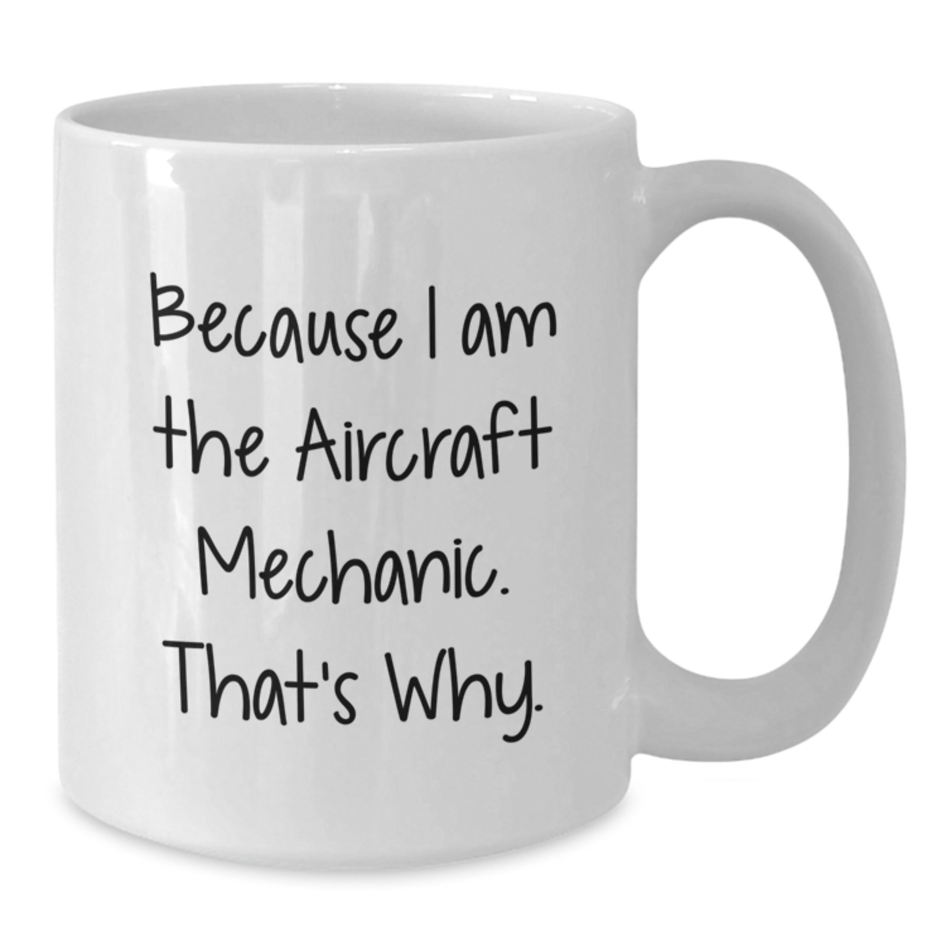 Funny Gifts from Friends to Aircraft Mechanic, Unique Birthday Idea, White Coffee Mug with 'Because I Am The Aircraft Mechanic. That's Why.' Quote - Additional