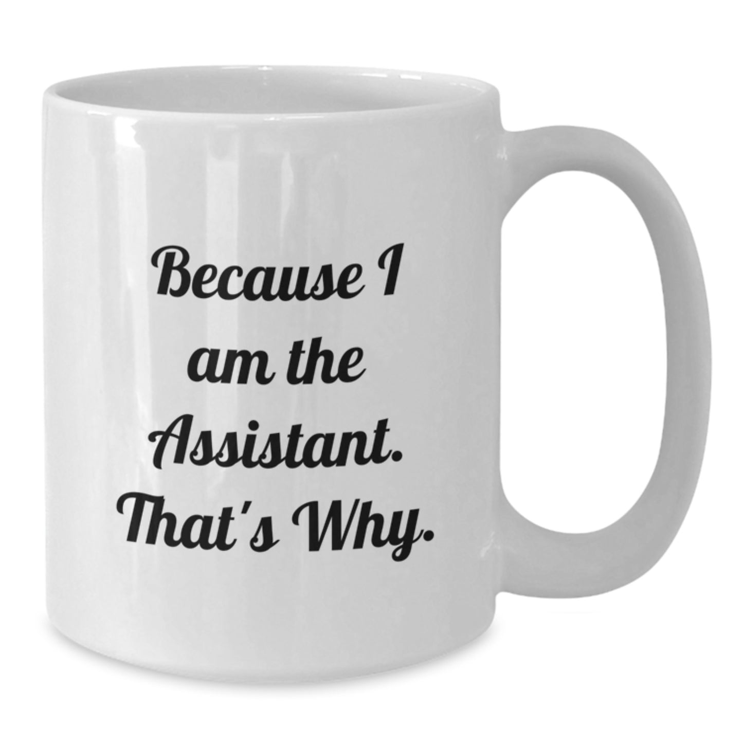 Funny Assistant White Coffee Mug, Gifts for Assistant from Friends and Family, Because I Am The Assistant. That's Why. - Additional
