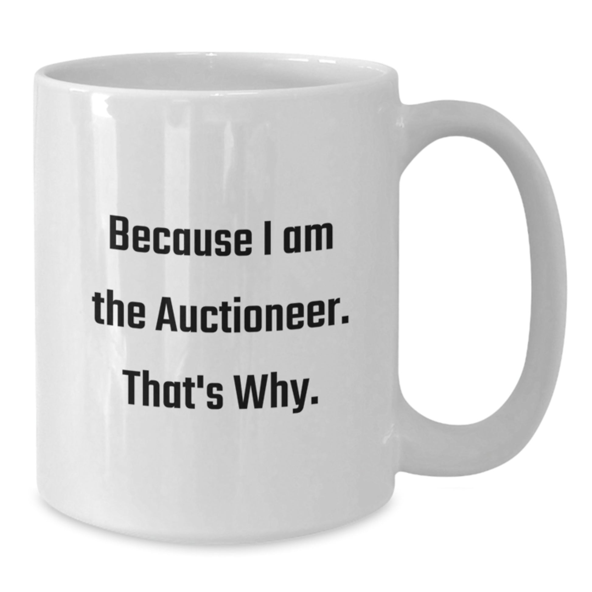 Funny Auctioneer Gifts from Men, White Coffee Mugs for Auctioneer Valentine's Unique Gifts, 'Because I Am The Auctioneer. That's Why.' - Additional