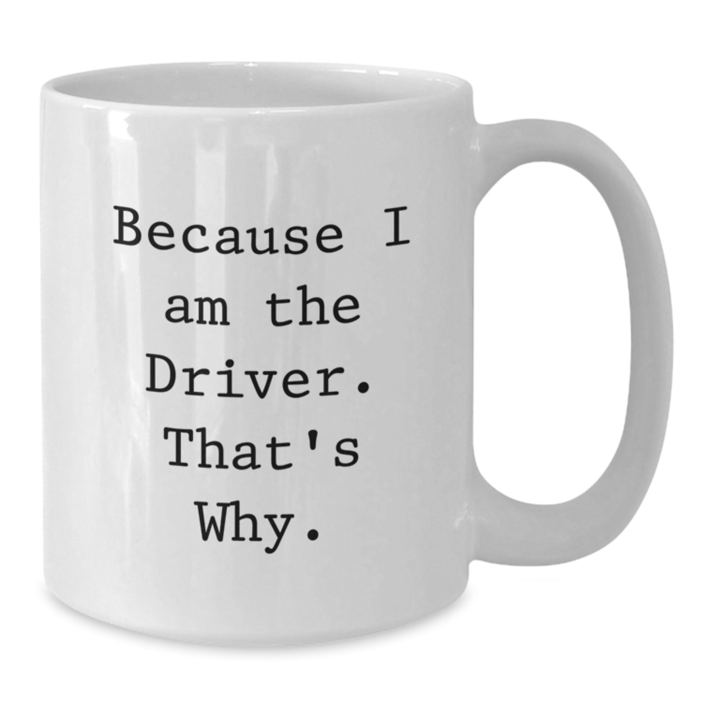 Funny Driver Gifts, White Coffee Mug with Because I Am The Driver. That's Why., Ideal Gift for Driver on Birthday - Additional