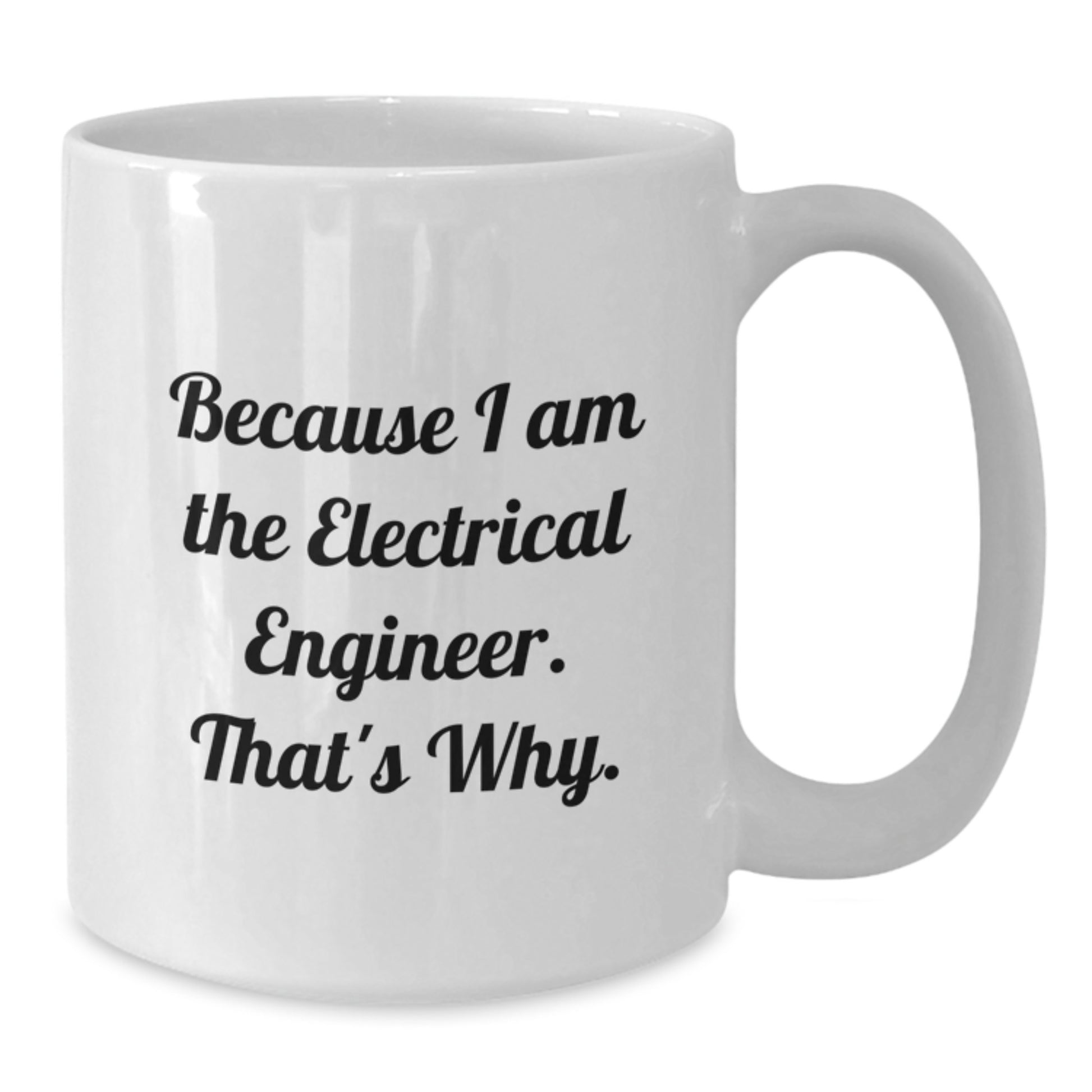 Funny Electrical Engineer Gifts, White Coffee Mug for Electrical Engineer Friends, Because I Am The Electrical Engineer. That's Why. Birthday Unique Gifts - Additional