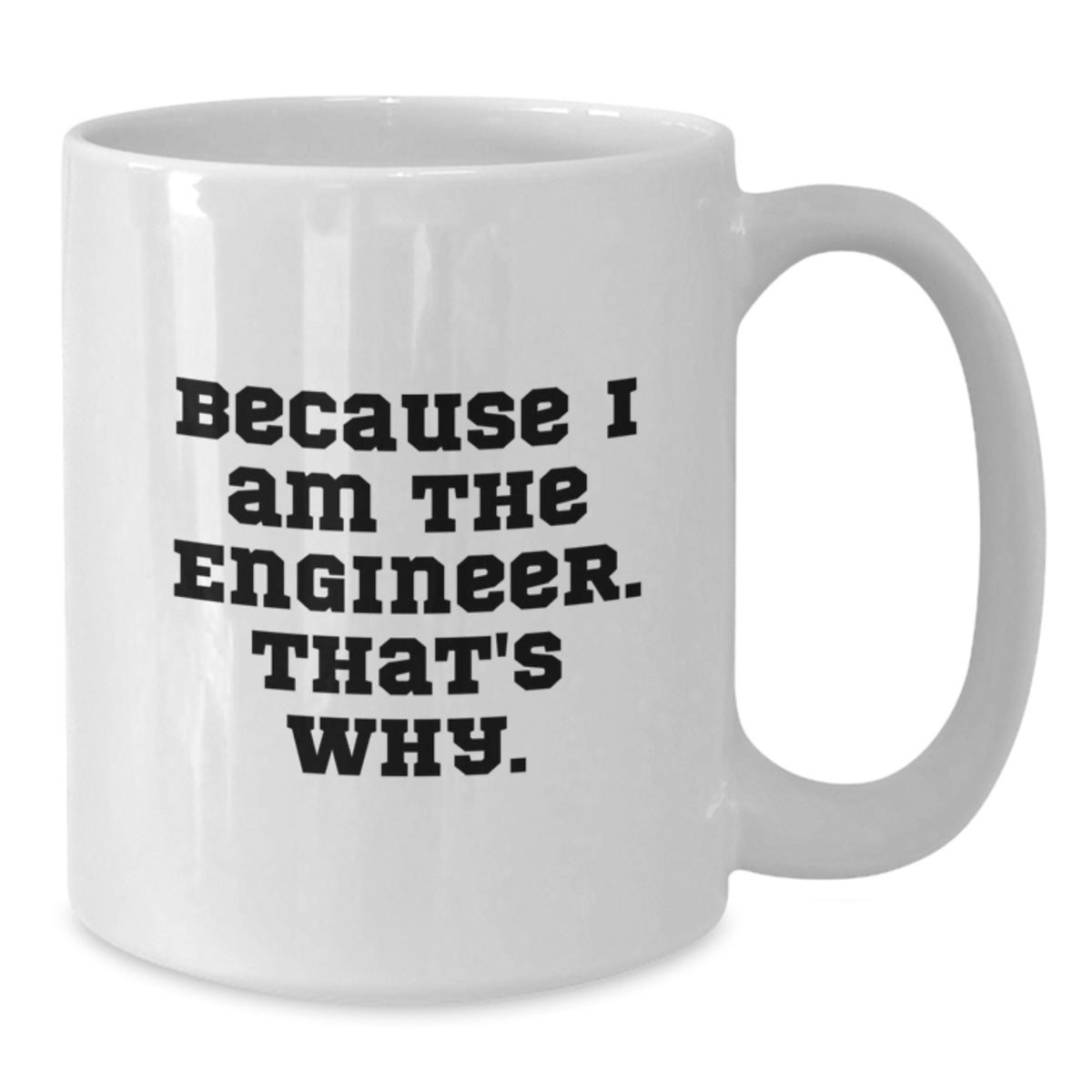 Funny Engineer Gifts, Valentine's Unique Mugs for Men, Women and Friends, White Coffee Mug with Quote 'Because I Am The Engineer. That's Why.' - Additional