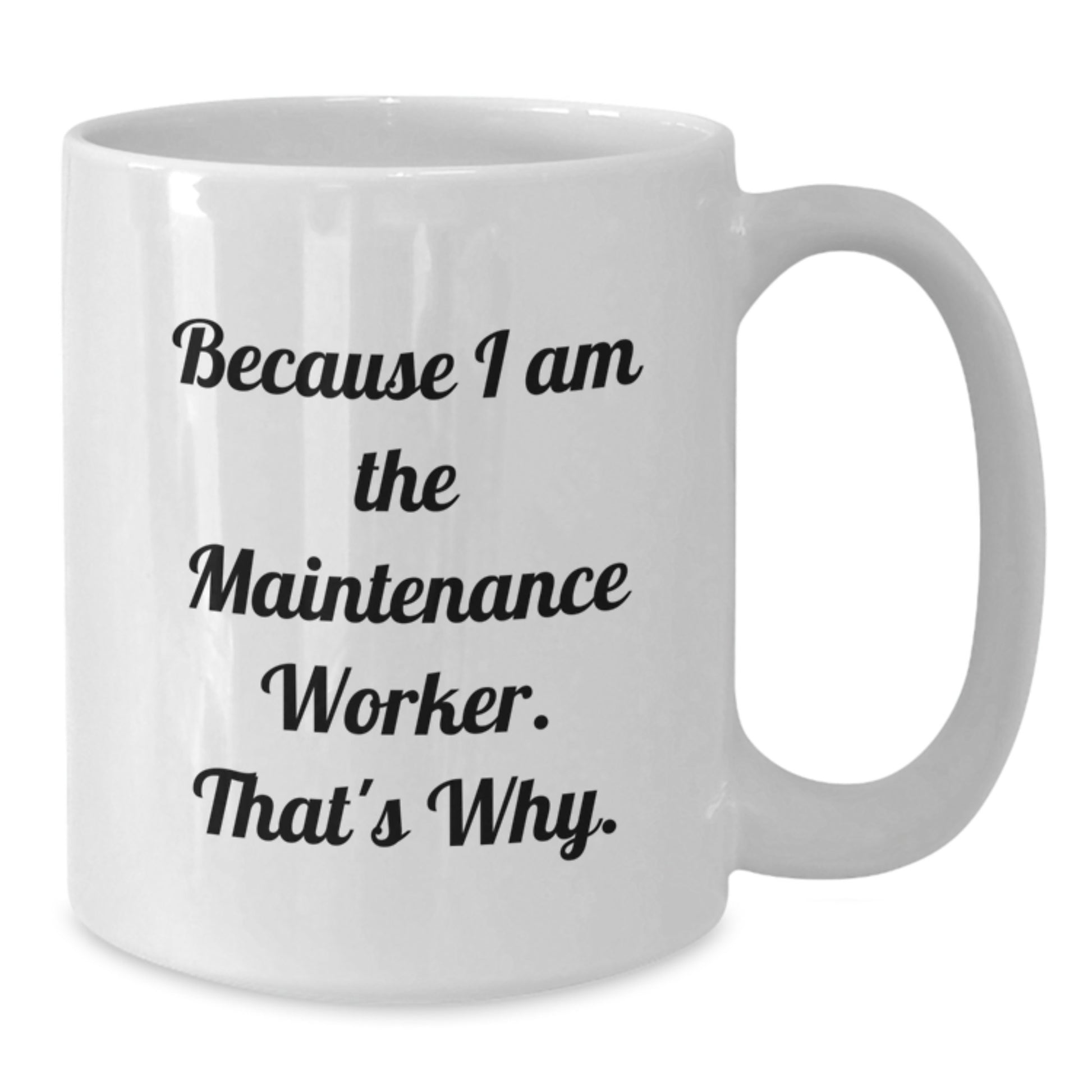 Funny Maintenance Worker Gift for Men, Birthday Unique Gifts from Family to Maintenance Worker, White Coffee Mug with Because I Am The Maintenance Worker. That's Why. - Additional