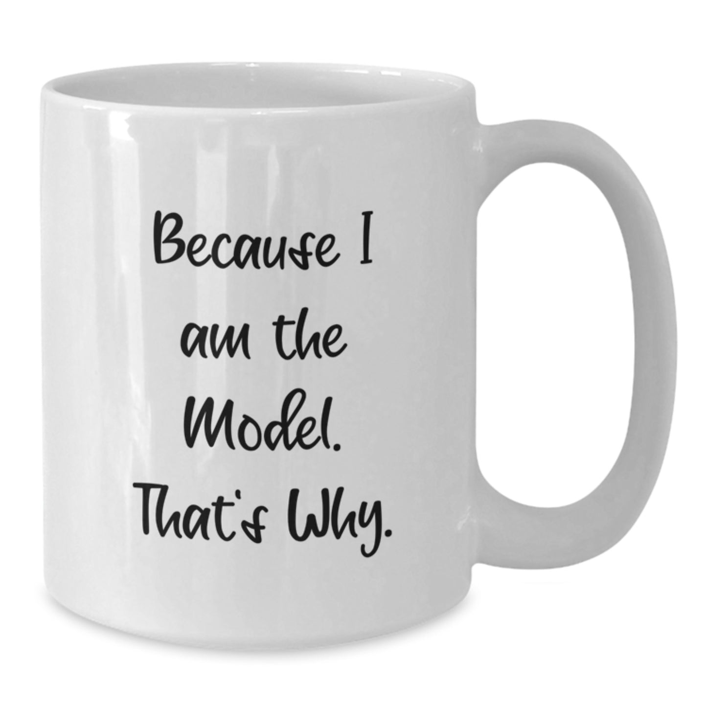 Funny Model Gifts from Friends, Birthday Unique White Coffee Mugs with 'Because I Am The Model. That's Why.' Quote, 11oz or 15oz Capacity, Ceramic, Microwave and Dishwasher Safe - Additional
