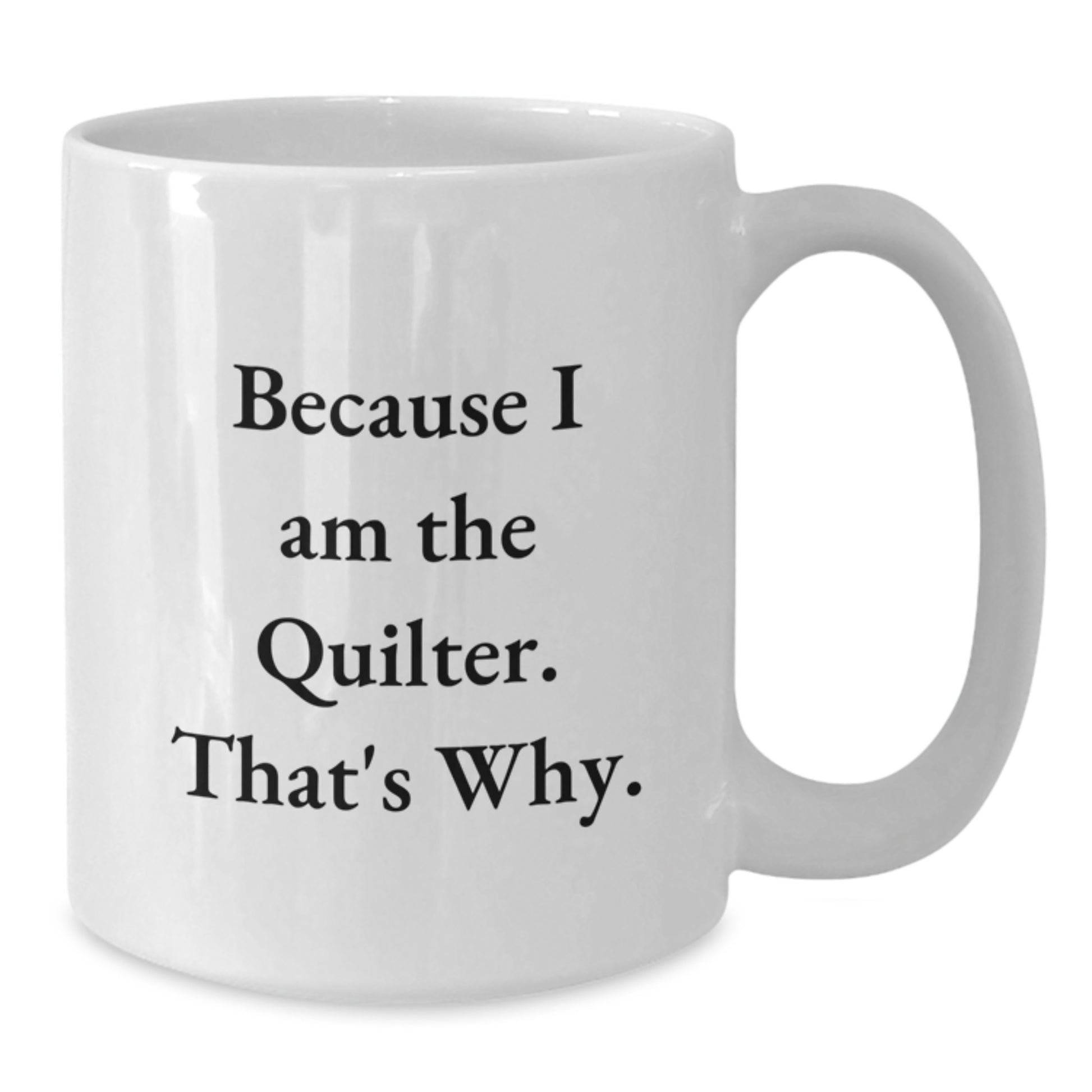 Quilter Gifts from Friends and Family, Funny Coffee Mug for Valentine's - Because I Am The Quilter That's Why - Additional