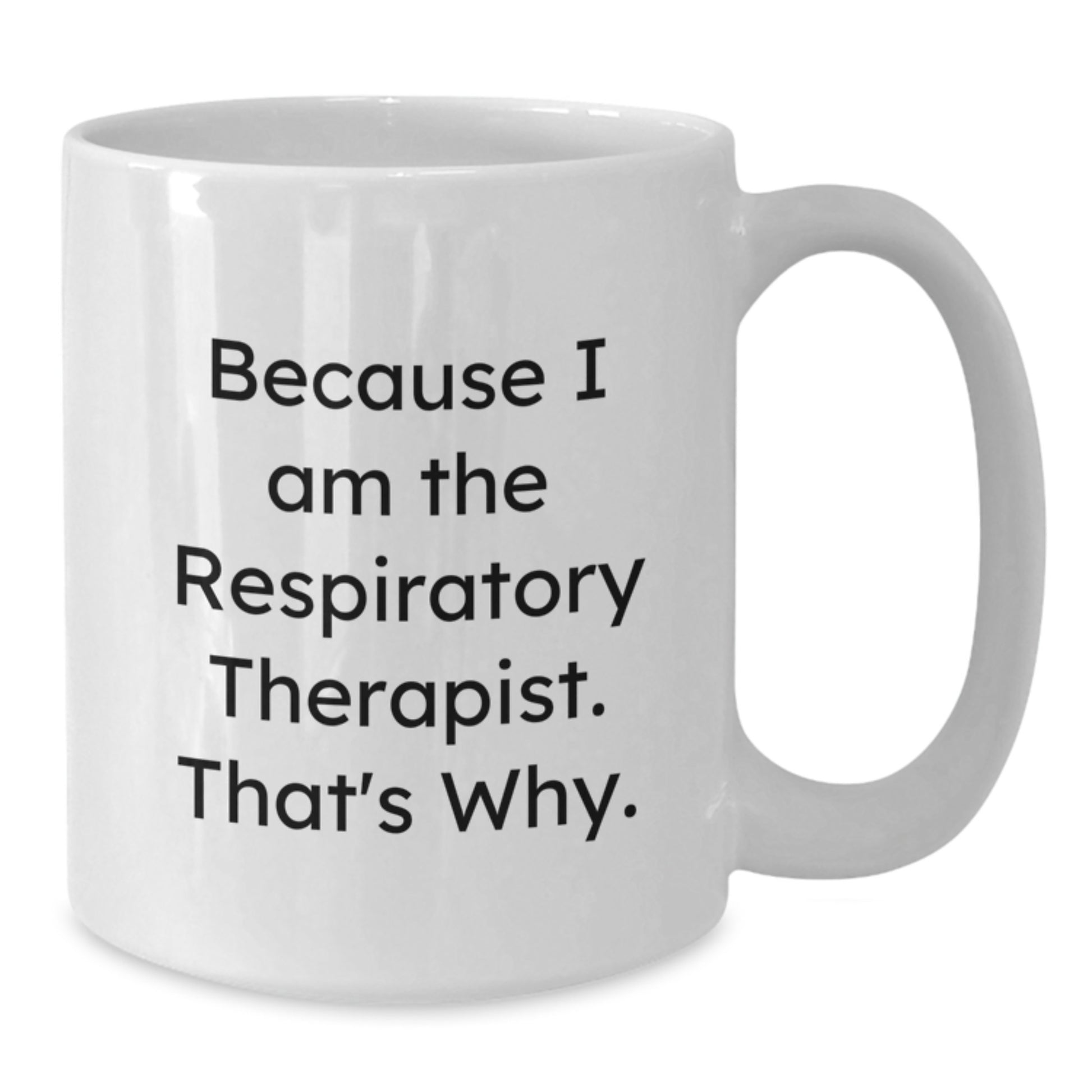 Funny Respiratory Therapist Gifts from Friends for Birthday, White Coffee Mug, 'Because I Am The Respiratory Therapist. That's Why.' - Additional