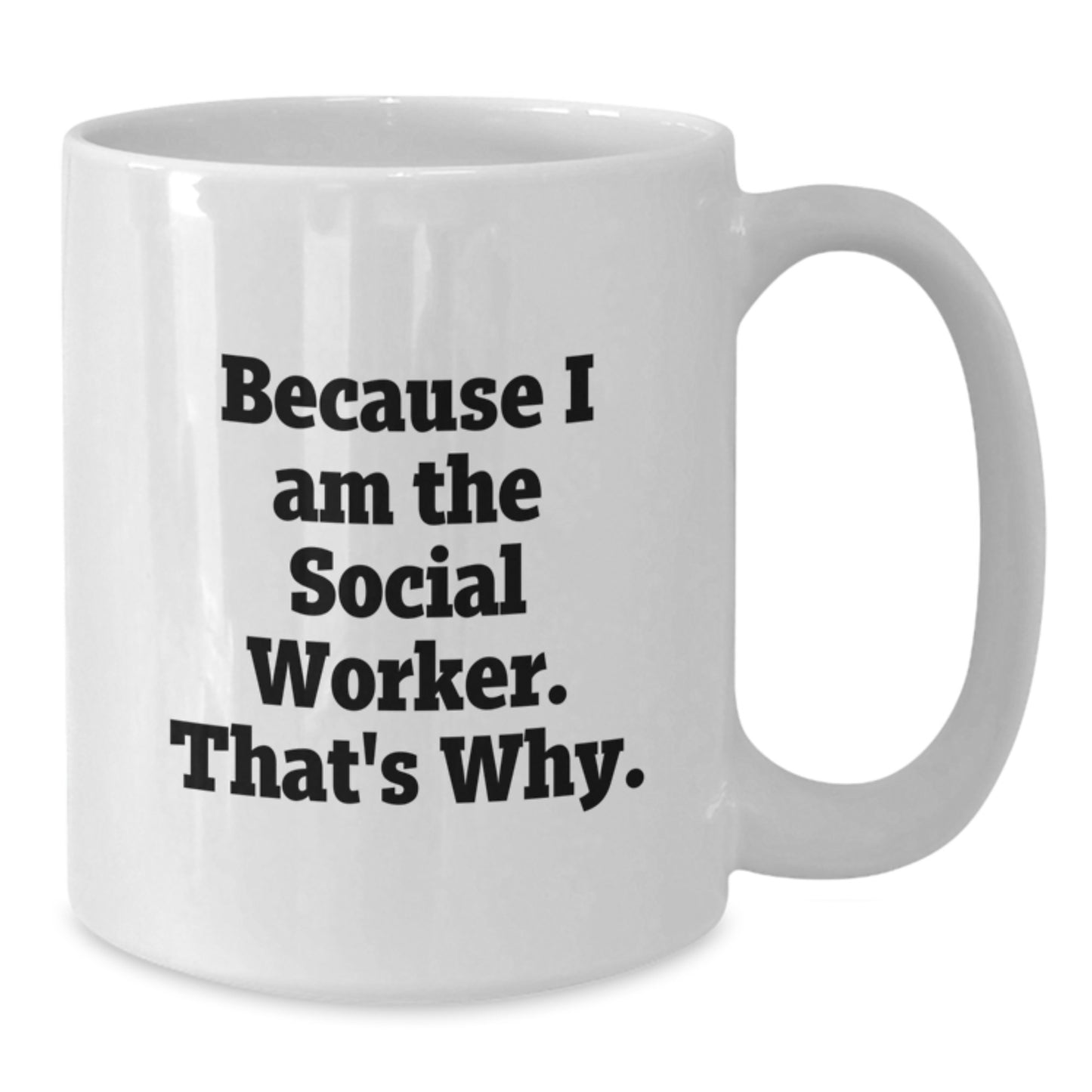 Gifts from Family for Social Worker, Funny White Coffee Mug, Because I Am The Social Worker. That's Why. - Additional
