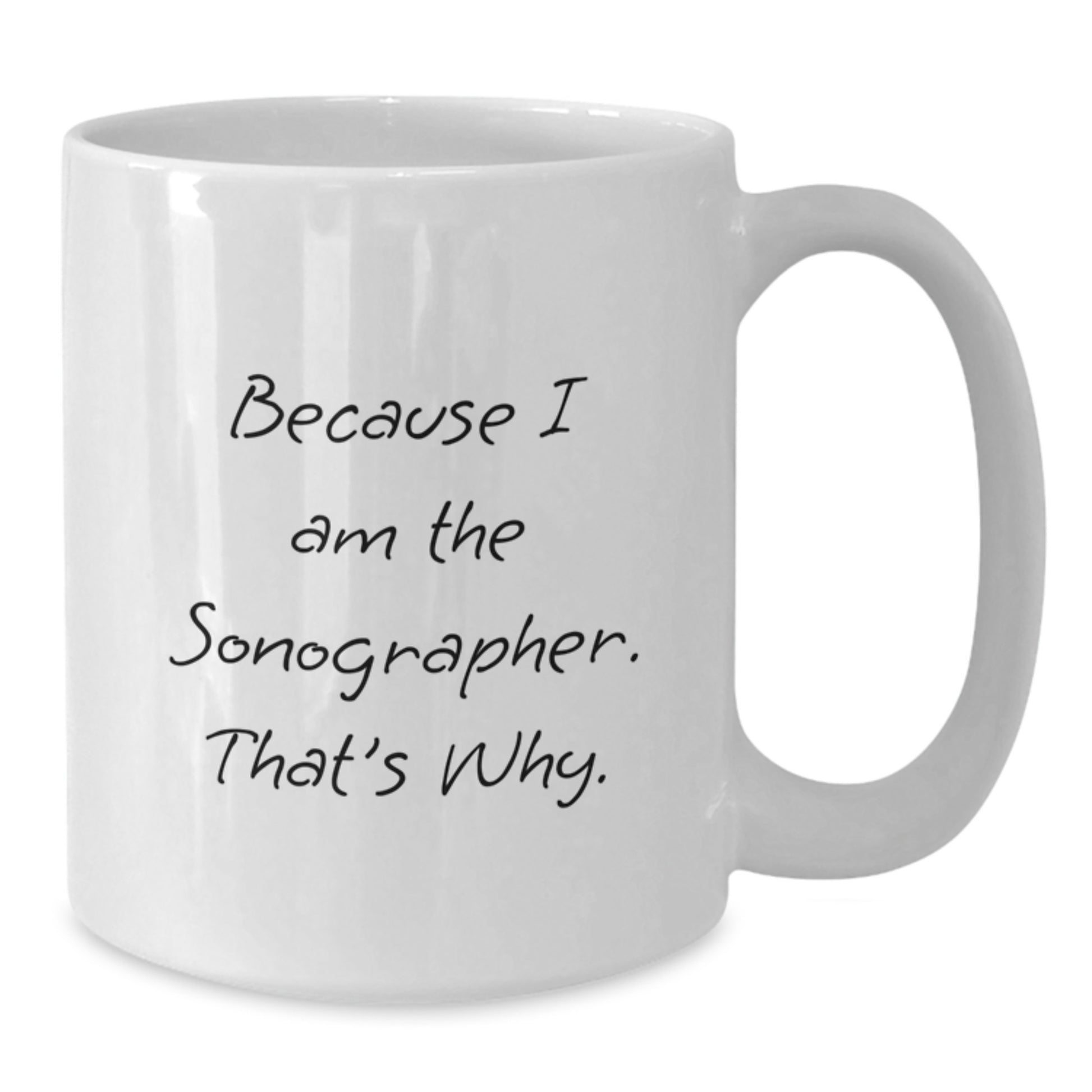 Funny Sonographer Gifts for Him or Her - Because I Am The Sonographer, That's Why. - White Coffee Mug - Additional
