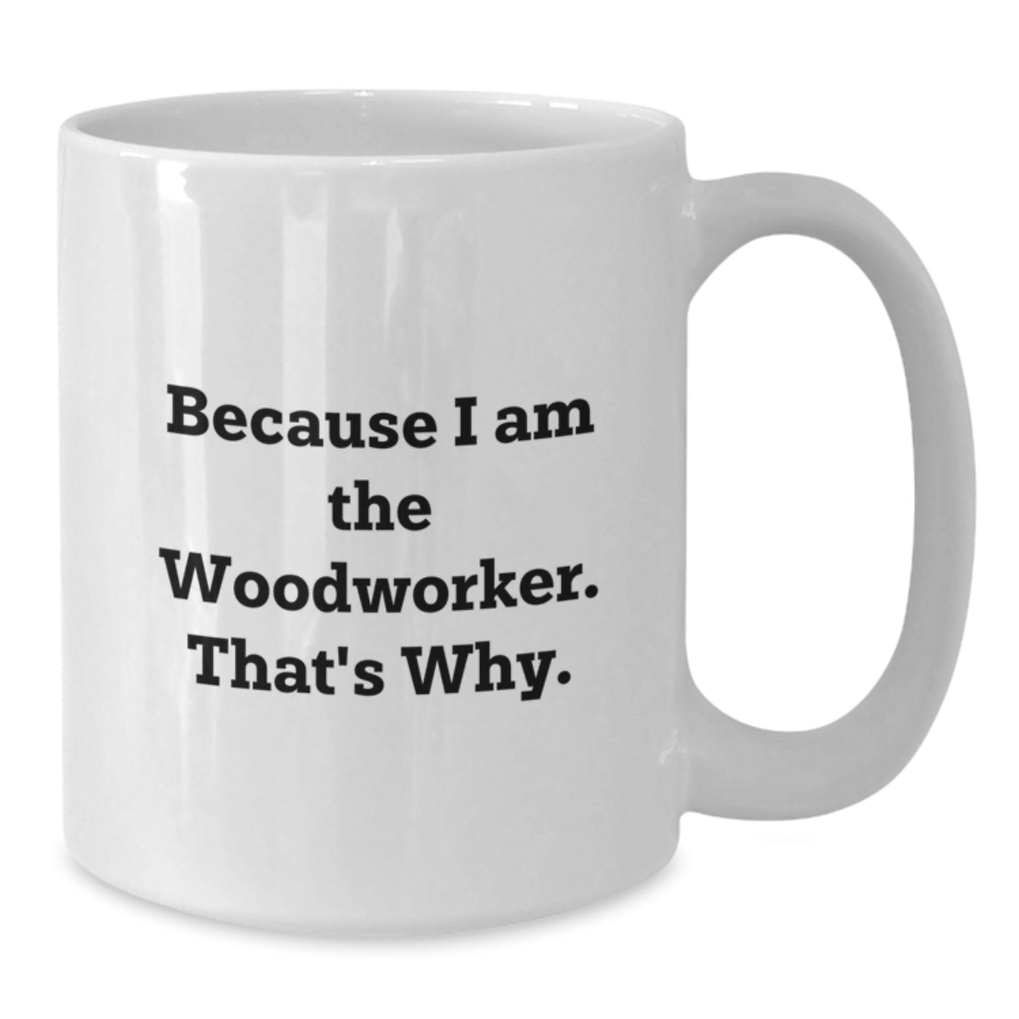 Unique Woodworker Birthday Unique Gifts from Friends, Funny Quote Ceramic White Coffee Mugs for Him, Because I Am The Woodworker That's Why - Additional