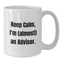 Load image into Gallery viewer, Funny Advisor Gifts for Men, Women or Coworkers - White Coffee Mug - Keep Calm, I&#39;m (almost) An Advisor. Christmas Unique Gift - Additional
