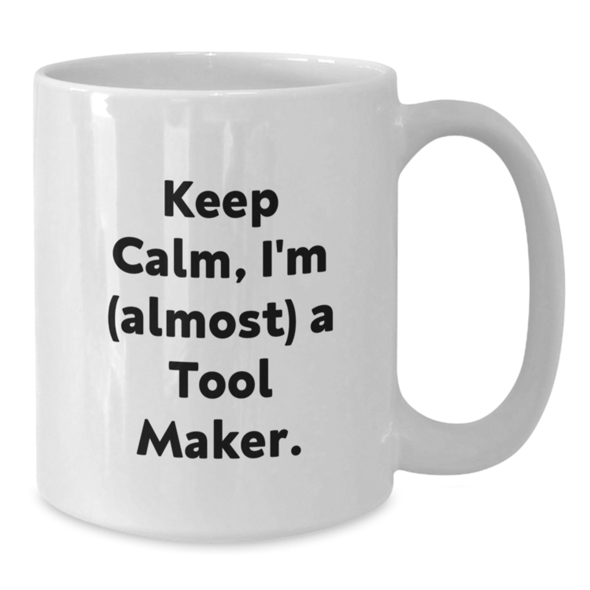 Funny Tool Maker White Coffee Mug Keeps Calm I'm almost a Tool Maker Gift for Mom on Mother's Day - Additional