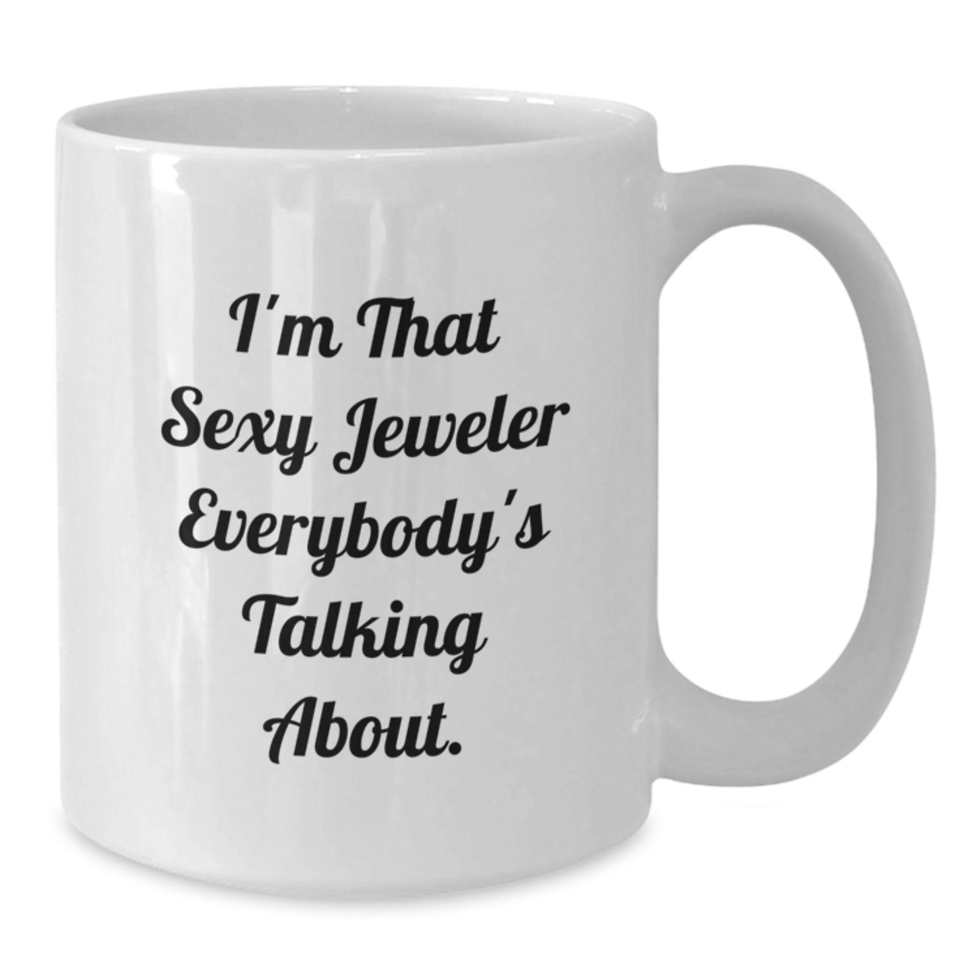 Funny White Coffee Mug Gifts from Men to I'm That Sexy Jeweler Everybody's Talking About. - Unique Jewelry Lover Mug for Mother's Day - Additional