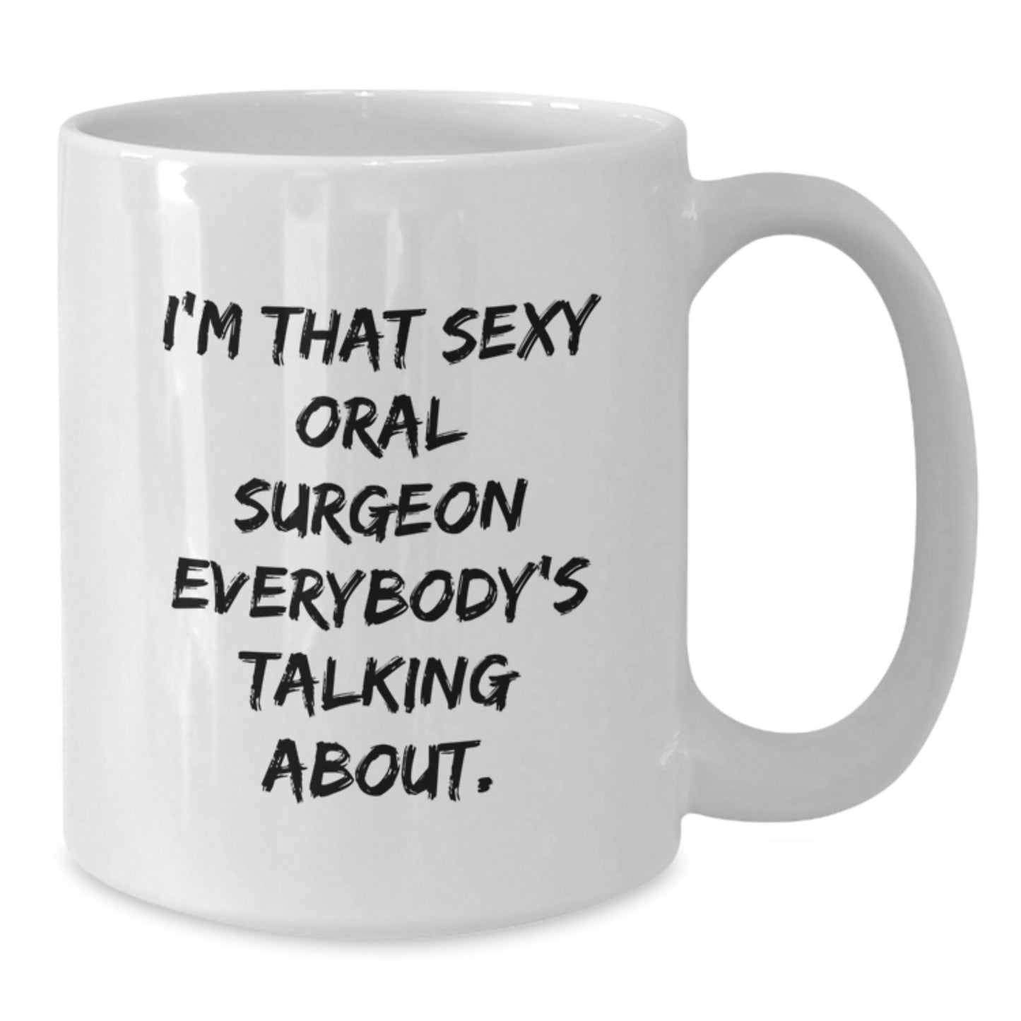Funny Gifts from Men for Oral Surgeon Mother's Day White Coffee Mug - I'm That Sexy Oral Surgeon Everybody's Talking About. - Additional