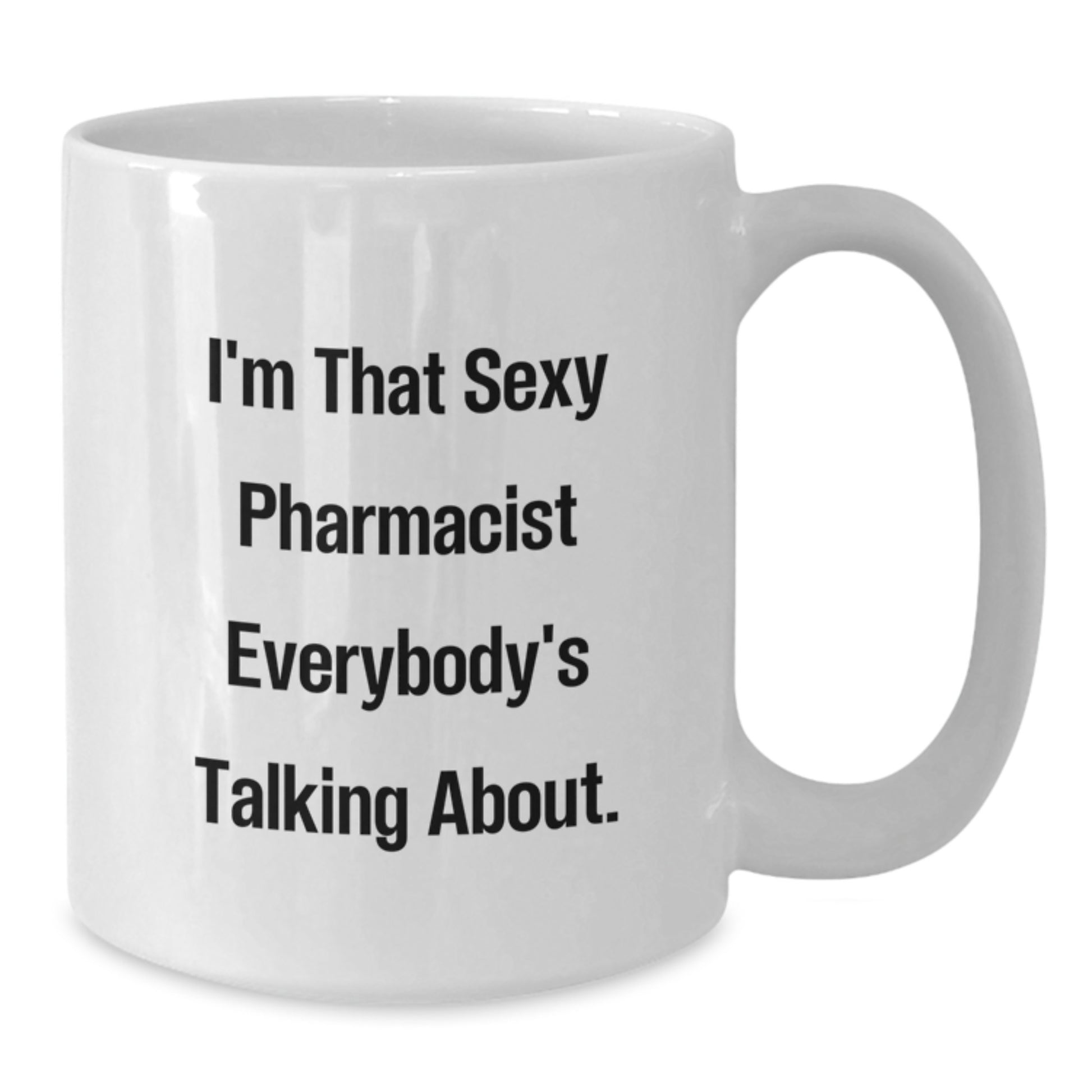 Funny Pharmacist Gifts from Mom - I'm That Sexy Pharmacist Everybody's Talking About. White Coffee Mug for Mom - Additional