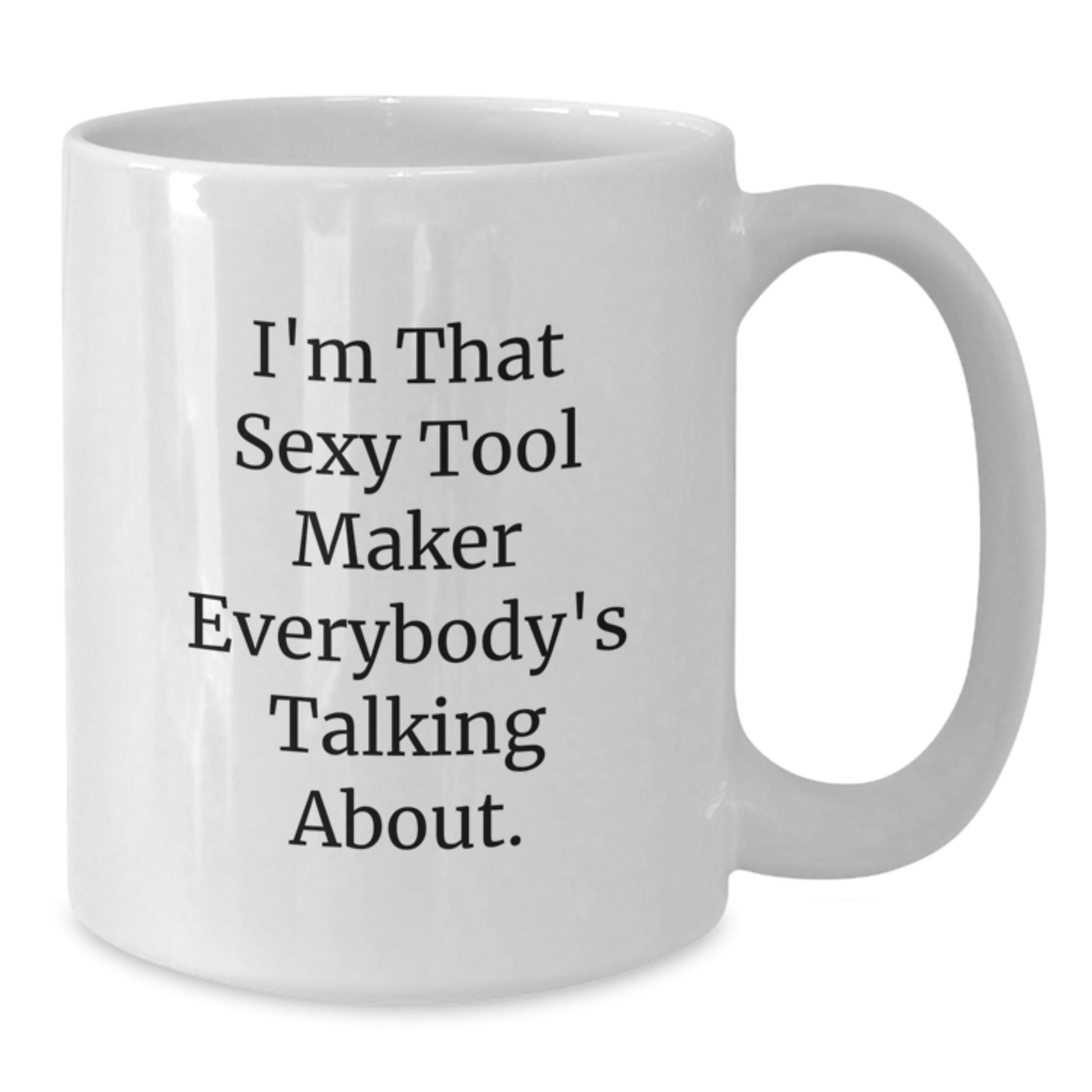 Funny Tool Maker Gifts from Men to Women on Valentine's - White Coffee Mug, 'I'm That Sexy Tool Maker Everybody's Talking About' Quote, Perfect for Friends, Coworkers, Family - Additional