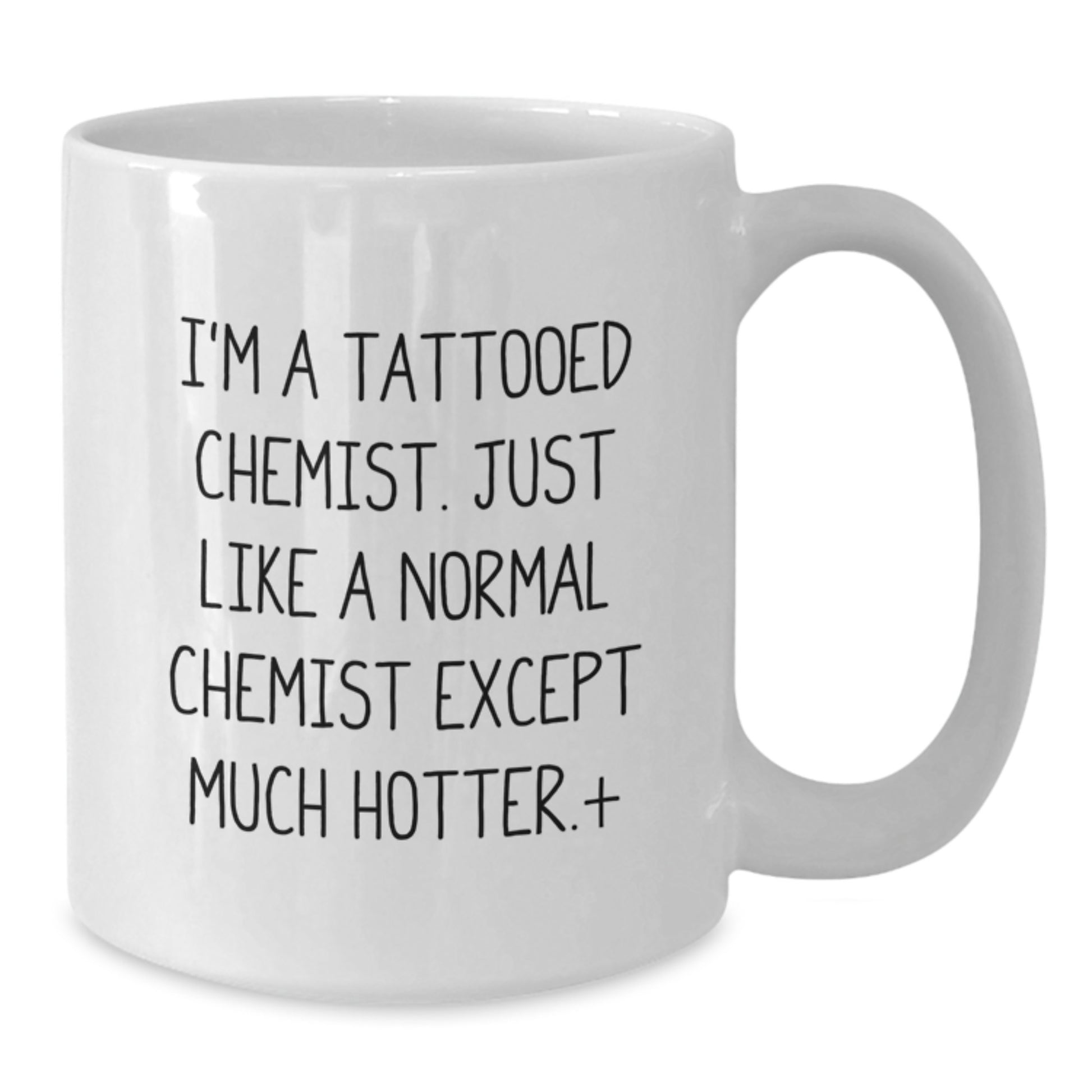 Funny Chemist Gifts from Men to Women - White Coffee Mug for Chemists, Valentine's Unique Gifts, I'm A Tattooed Chemist Except Much Hotter. - Additional