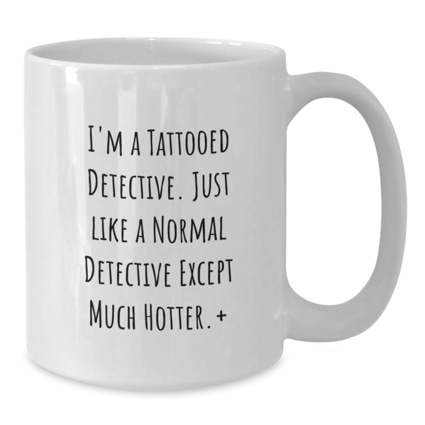 Funny Detective White Coffee Mug Gifts from Friends for Valentine's - 'I'm A Tattooed Detective. Just Like A Normal Detective Except Much Hotter.' - Additional