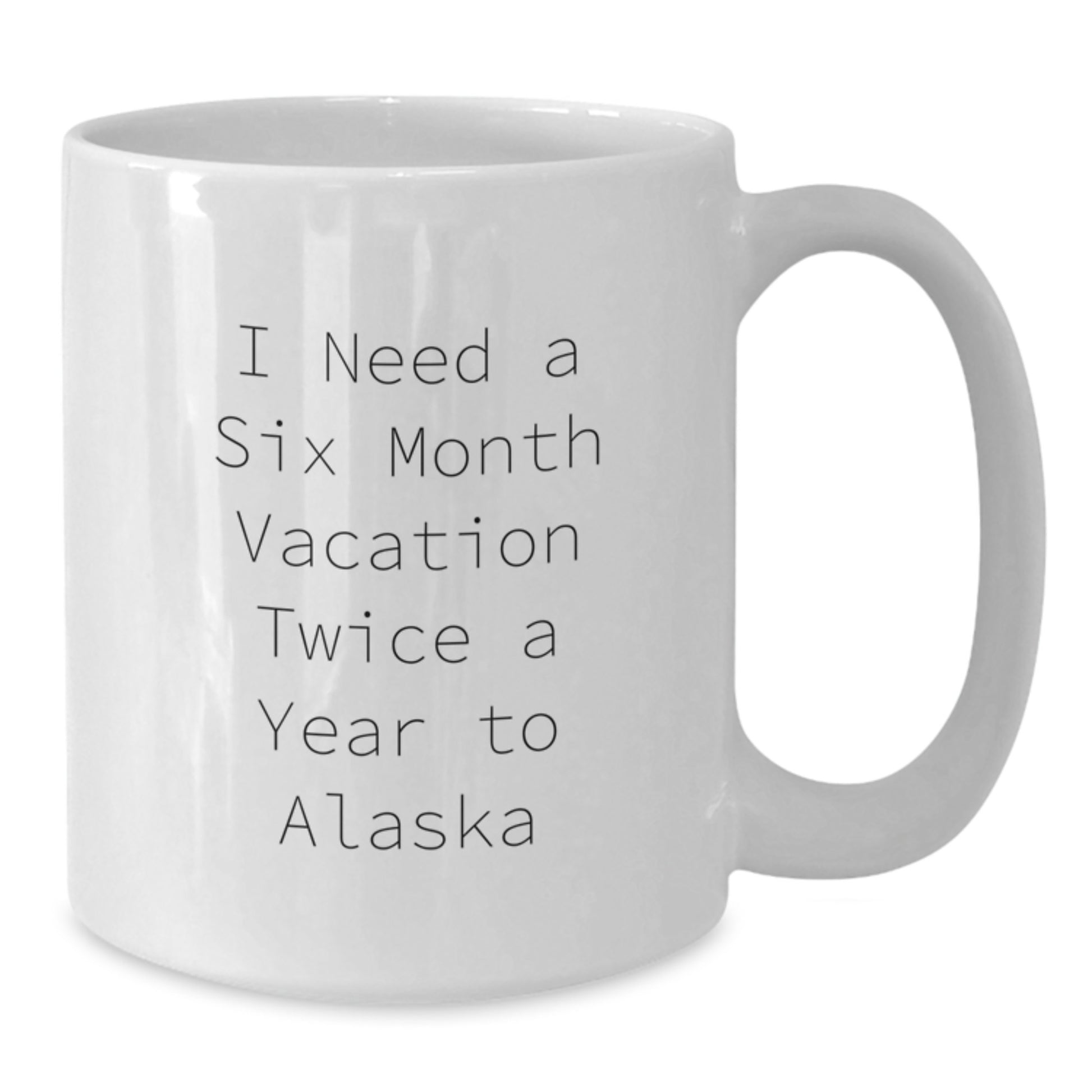 Funny Alaska Gifts for Women, Mother's Day Unique Gifts from Men to Friends, White Coffee Mug with I Need A 'Six Month Vacation Twice A Year To Alaska' Quote - Additional