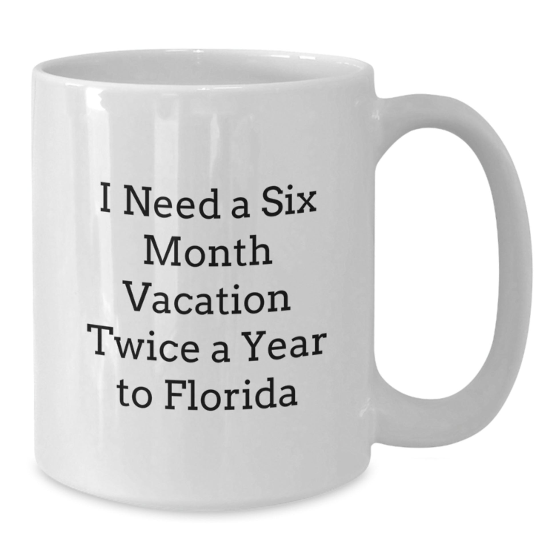 Funny Florida White Coffee Mugs for Her, Gifts from Men to Women on Mother's Day, I Need A Six Month Vacation Twice A Year To Florida - Additional