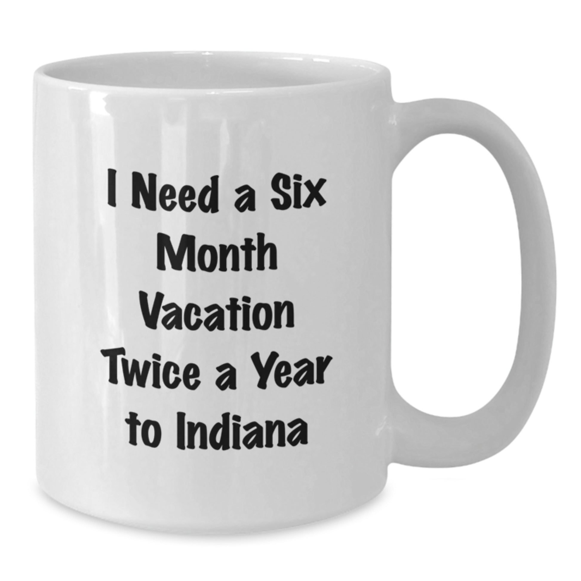 Funny Indiana White Coffee Mug for Dad's Father's Day Unique Gifts from Family, 'I Need A Six Month Vacation Twice A Year To Indiana' - Additional